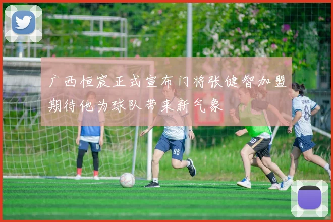广西恒宸正式宣布门将张健智加盟期待他为球队带来新气象